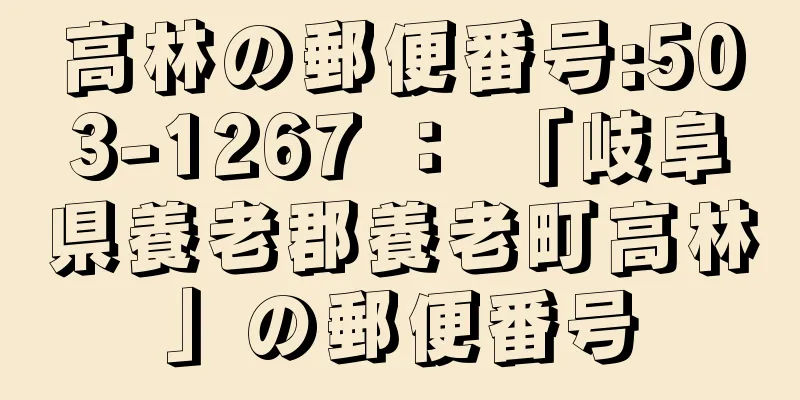 高林の郵便番号:503-1267 ： 「岐阜県養老郡養老町高林」の郵便番号