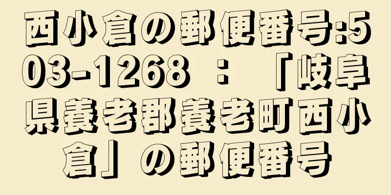 西小倉の郵便番号:503-1268 ： 「岐阜県養老郡養老町西小倉」の郵便番号