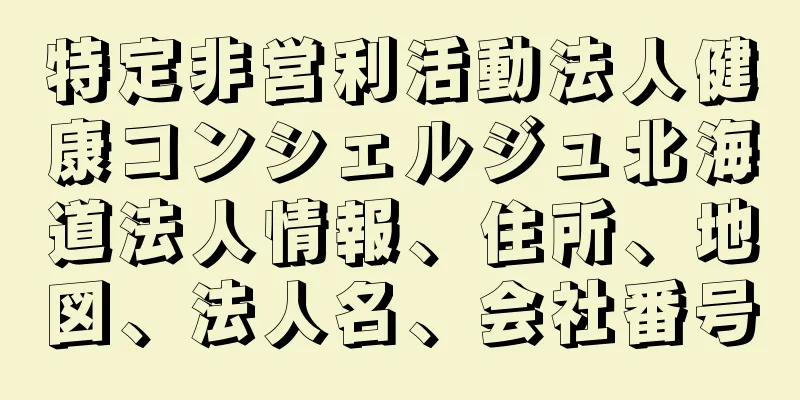 特定非営利活動法人健康コンシェルジュ北海道法人情報、住所、地図、法人名、会社番号