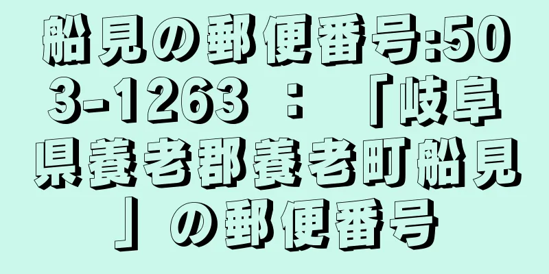 船見の郵便番号:503-1263 ： 「岐阜県養老郡養老町船見」の郵便番号