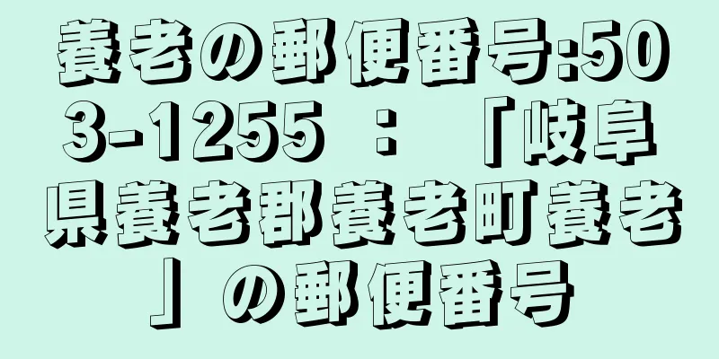 養老の郵便番号:503-1255 ： 「岐阜県養老郡養老町養老」の郵便番号