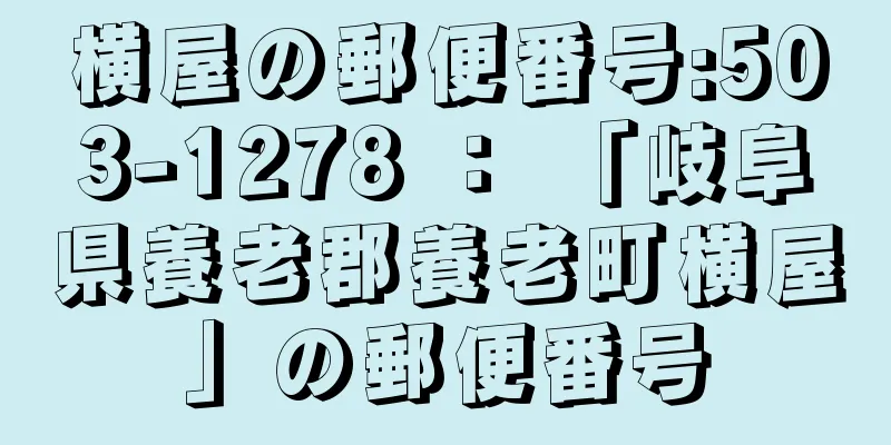 横屋の郵便番号:503-1278 ： 「岐阜県養老郡養老町横屋」の郵便番号