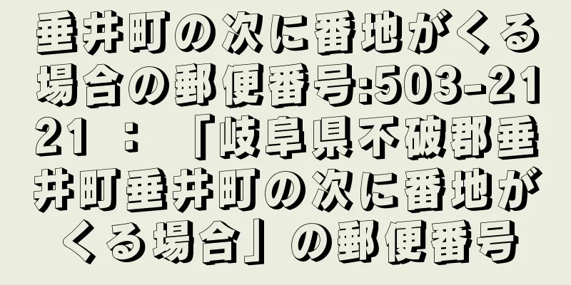 垂井町の次に番地がくる場合の郵便番号:503-2121 ： 「岐阜県不破郡垂井町垂井町の次に番地がくる場合」の郵便番号