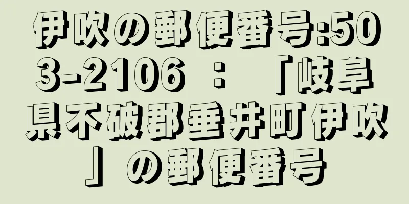 伊吹の郵便番号:503-2106 ： 「岐阜県不破郡垂井町伊吹」の郵便番号