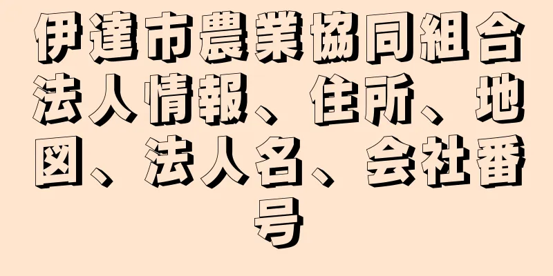 伊達市農業協同組合法人情報、住所、地図、法人名、会社番号