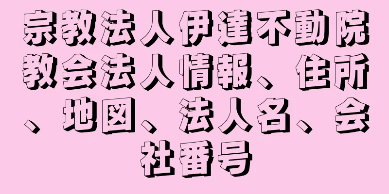 宗教法人伊達不動院教会法人情報、住所、地図、法人名、会社番号