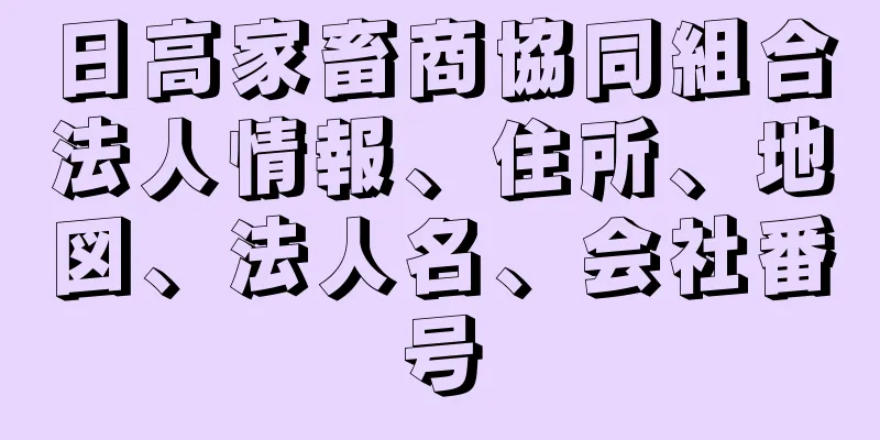 日高家畜商協同組合法人情報、住所、地図、法人名、会社番号