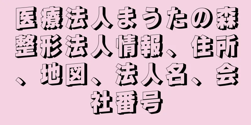 医療法人まうたの森整形法人情報、住所、地図、法人名、会社番号