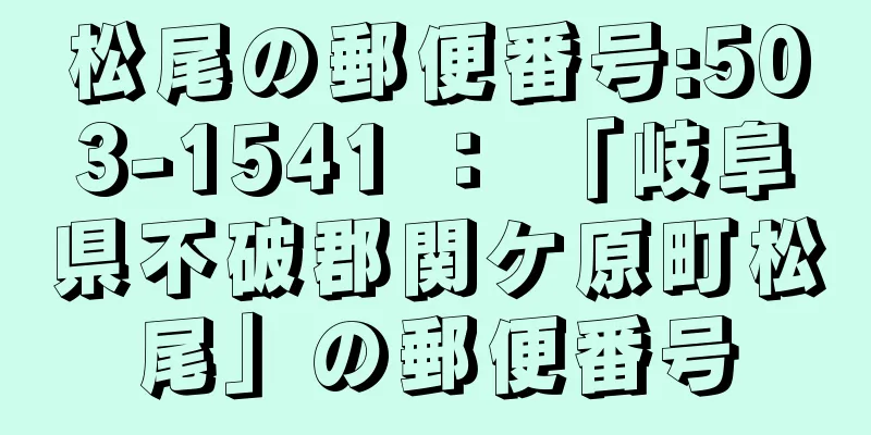 松尾の郵便番号:503-1541 ： 「岐阜県不破郡関ケ原町松尾」の郵便番号