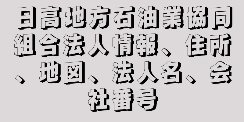 日高地方石油業協同組合法人情報、住所、地図、法人名、会社番号