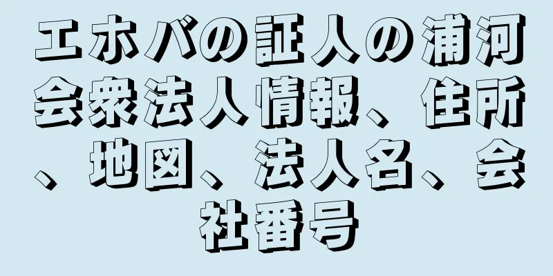 エホバの証人の浦河会衆法人情報、住所、地図、法人名、会社番号