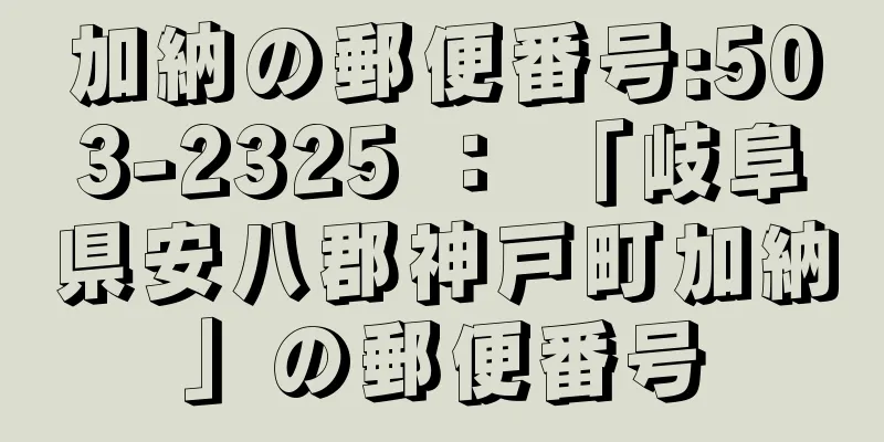 加納の郵便番号:503-2325 ： 「岐阜県安八郡神戸町加納」の郵便番号