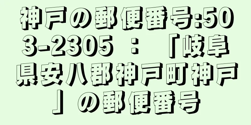 神戸の郵便番号:503-2305 ： 「岐阜県安八郡神戸町神戸」の郵便番号