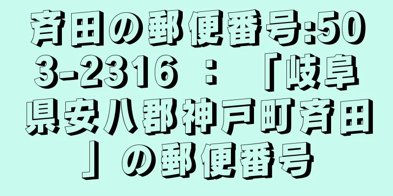 斉田の郵便番号:503-2316 ： 「岐阜県安八郡神戸町斉田」の郵便番号