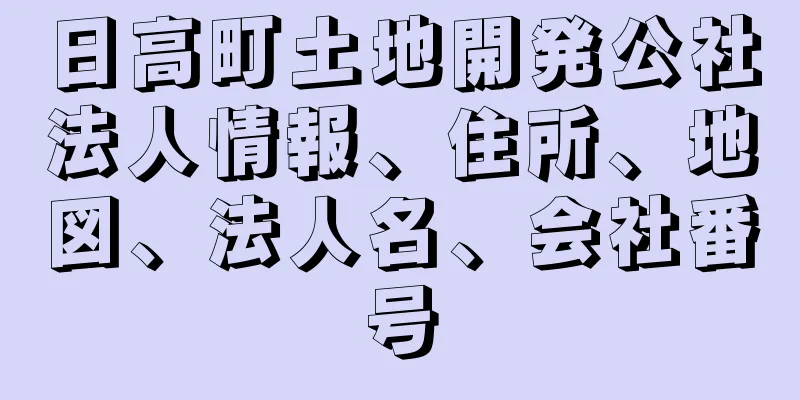 日高町土地開発公社法人情報、住所、地図、法人名、会社番号