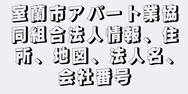 室蘭市アパート業協同組合法人情報、住所、地図、法人名、会社番号