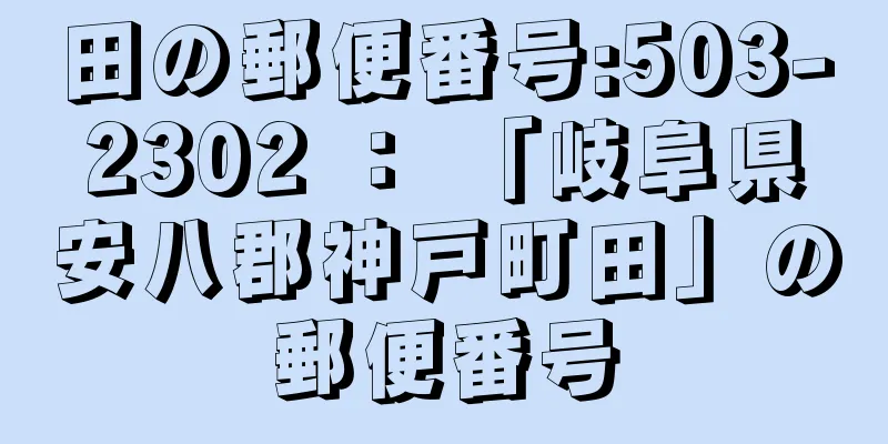 田の郵便番号:503-2302 ： 「岐阜県安八郡神戸町田」の郵便番号