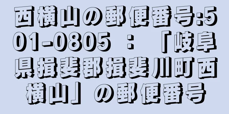 西横山の郵便番号:501-0805 ： 「岐阜県揖斐郡揖斐川町西横山」の郵便番号