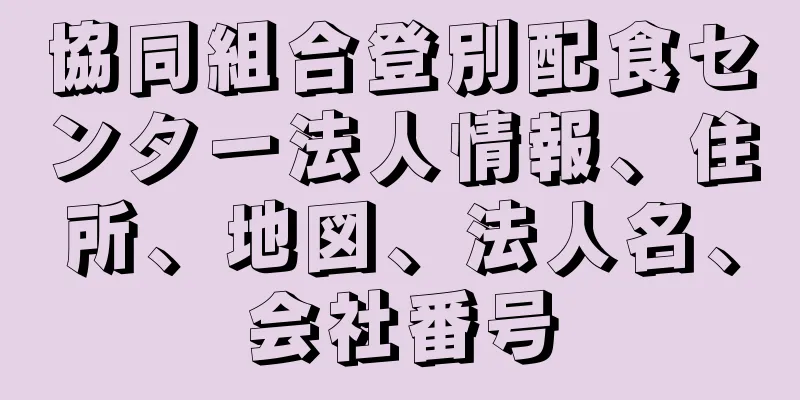 協同組合登別配食センター法人情報、住所、地図、法人名、会社番号