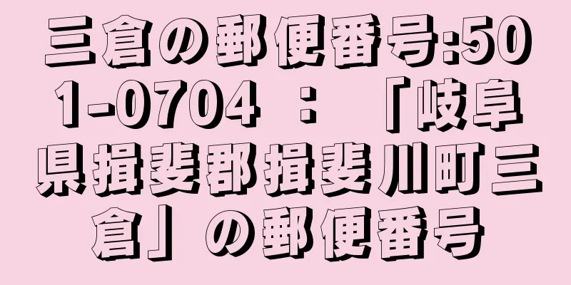 三倉の郵便番号:501-0704 ： 「岐阜県揖斐郡揖斐川町三倉」の郵便番号