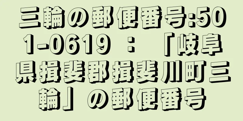 三輪の郵便番号:501-0619 ： 「岐阜県揖斐郡揖斐川町三輪」の郵便番号