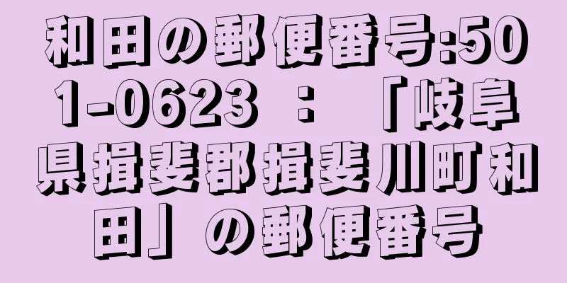 和田の郵便番号:501-0623 ： 「岐阜県揖斐郡揖斐川町和田」の郵便番号