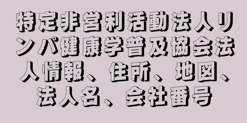 特定非営利活動法人リンパ健康学普及協会法人情報、住所、地図、法人名、会社番号