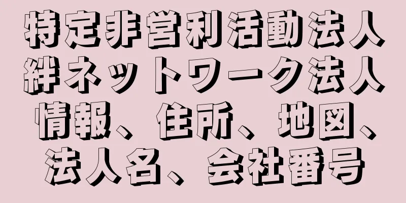 特定非営利活動法人絆ネットワーク法人情報、住所、地図、法人名、会社番号