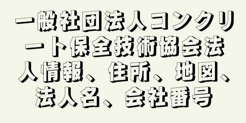 一般社団法人コンクリート保全技術協会法人情報、住所、地図、法人名、会社番号