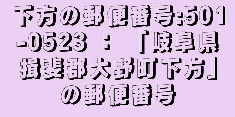 下方の郵便番号:501-0523 ： 「岐阜県揖斐郡大野町下方」の郵便番号