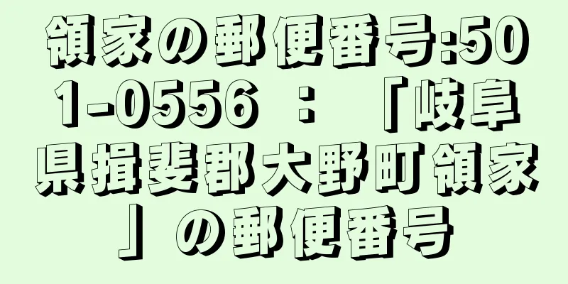 領家の郵便番号:501-0556 ： 「岐阜県揖斐郡大野町領家」の郵便番号