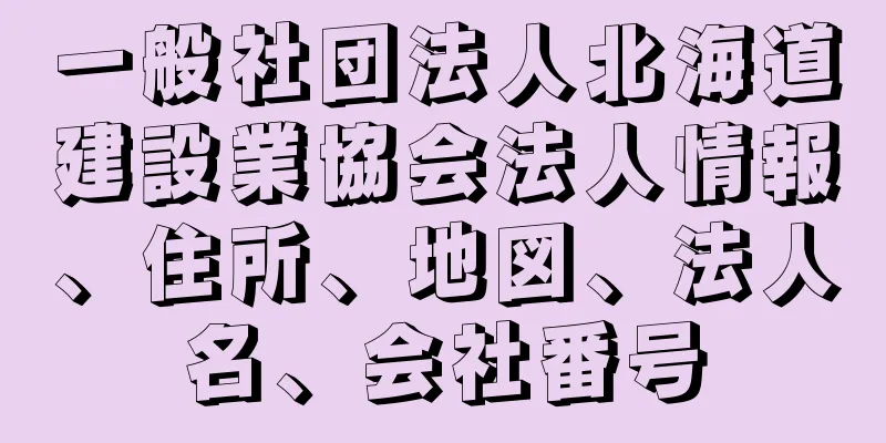 一般社団法人北海道建設業協会法人情報、住所、地図、法人名、会社番号