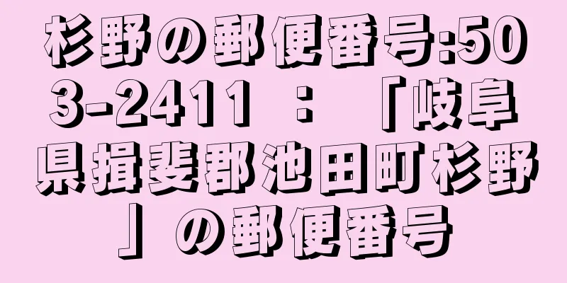 杉野の郵便番号:503-2411 ： 「岐阜県揖斐郡池田町杉野」の郵便番号