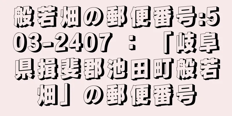 般若畑の郵便番号:503-2407 ： 「岐阜県揖斐郡池田町般若畑」の郵便番号