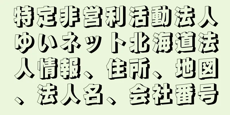 特定非営利活動法人ゆいネット北海道法人情報、住所、地図、法人名、会社番号