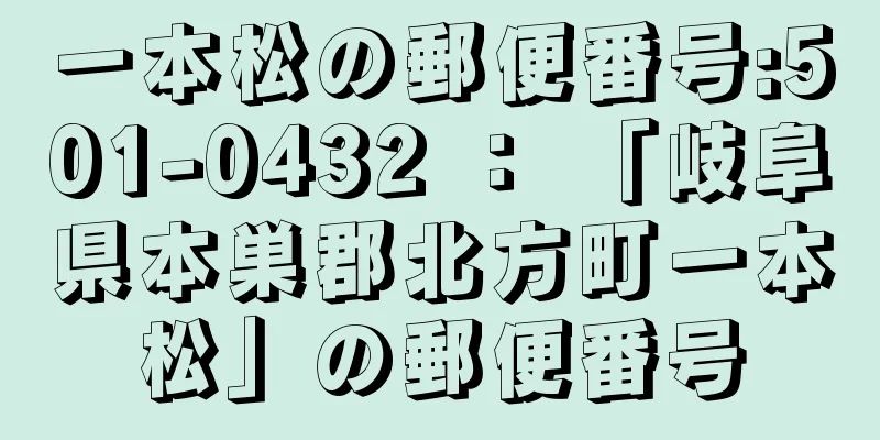 一本松の郵便番号:501-0432 ： 「岐阜県本巣郡北方町一本松」の郵便番号