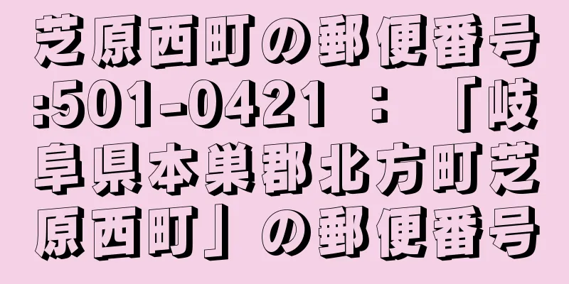 芝原西町の郵便番号:501-0421 ： 「岐阜県本巣郡北方町芝原西町」の郵便番号