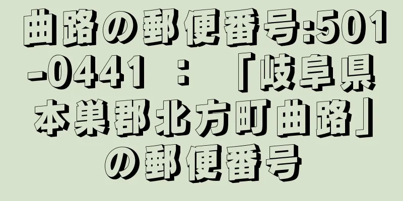 曲路の郵便番号:501-0441 ： 「岐阜県本巣郡北方町曲路」の郵便番号