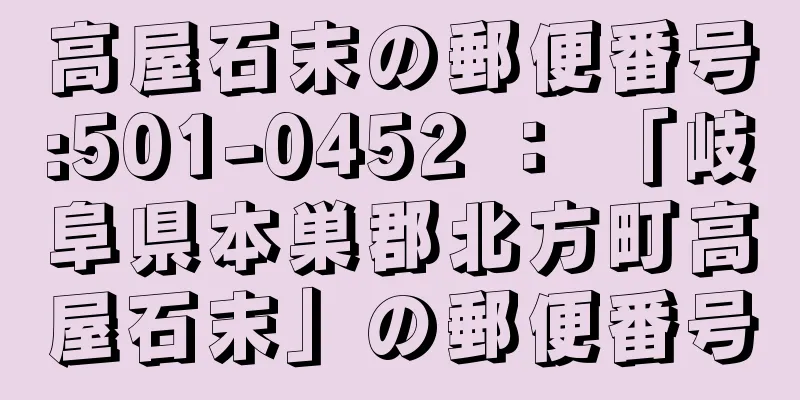 高屋石末の郵便番号:501-0452 ： 「岐阜県本巣郡北方町高屋石末」の郵便番号