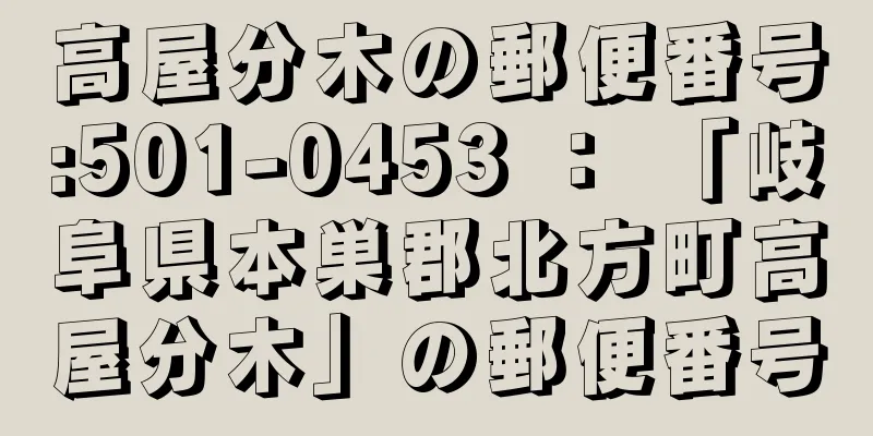 高屋分木の郵便番号:501-0453 ： 「岐阜県本巣郡北方町高屋分木」の郵便番号