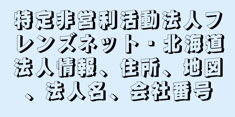 特定非営利活動法人フレンズネット・北海道法人情報、住所、地図、法人名、会社番号