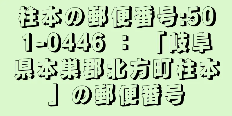 柱本の郵便番号:501-0446 ： 「岐阜県本巣郡北方町柱本」の郵便番号