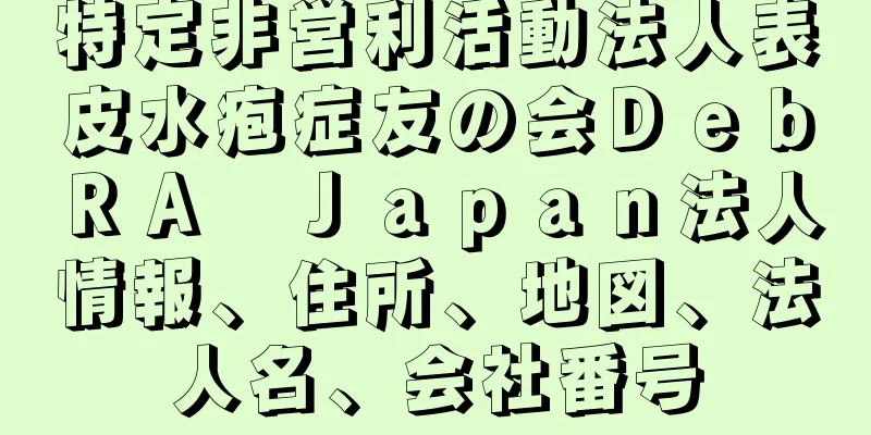 特定非営利活動法人表皮水疱症友の会ＤｅｂＲＡ　Ｊａｐａｎ法人情報、住所、地図、法人名、会社番号