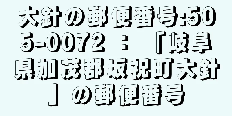 大針の郵便番号:505-0072 ： 「岐阜県加茂郡坂祝町大針」の郵便番号