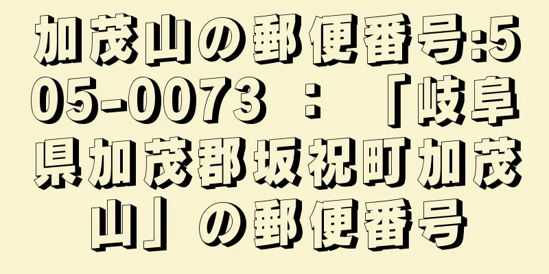 加茂山の郵便番号:505-0073 ： 「岐阜県加茂郡坂祝町加茂山」の郵便番号