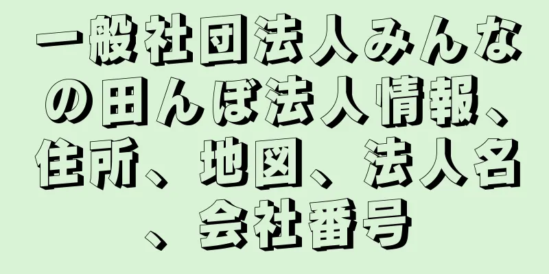 一般社団法人みんなの田んぼ法人情報、住所、地図、法人名、会社番号