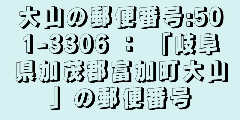 大山の郵便番号:501-3306 ： 「岐阜県加茂郡富加町大山」の郵便番号