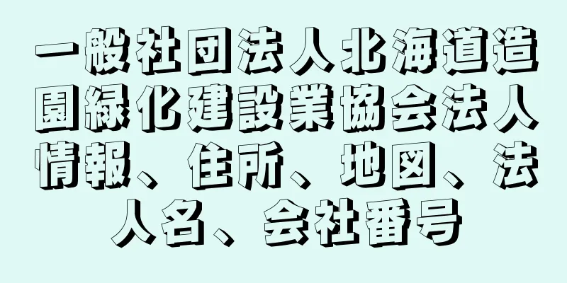 一般社団法人北海道造園緑化建設業協会法人情報、住所、地図、法人名、会社番号