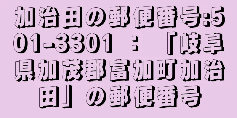 加治田の郵便番号:501-3301 ： 「岐阜県加茂郡富加町加治田」の郵便番号