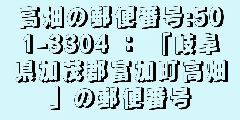 高畑の郵便番号:501-3304 ： 「岐阜県加茂郡富加町高畑」の郵便番号